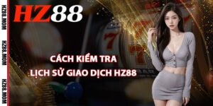 Cách kiểm tra lịch sử giao dịch HZ88