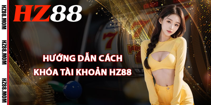 Hướng dẫn cách khóa tài khoản HZ88