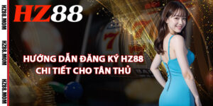 Hướng dẫn đăng ký HZ88 chi tiết cho tân thủ