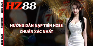 Hướng dẫn nạp tiền HZ88 chuẩn xác nhất