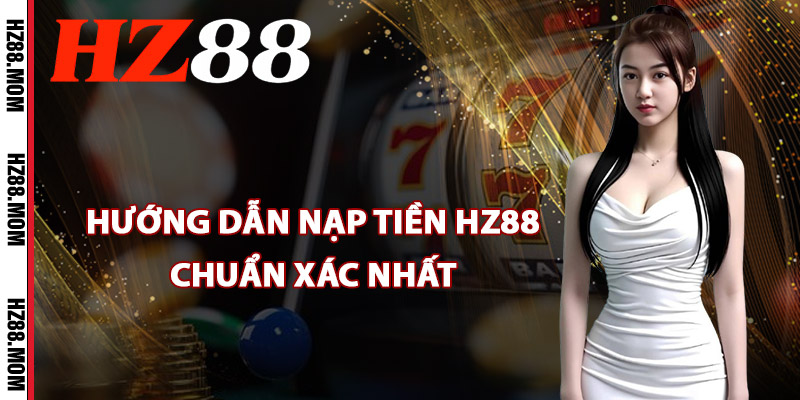 Nạp Tiền HZ88 – Giao Dịch Mượt Mà Khuyến Mãi Ngập Tràn 2 Hướng dẫn nạp tiền HZ88 chuẩn xác nhất