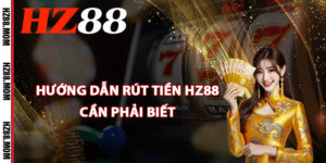 Hướng dẫn rút tiền HZ88 cần phải biết