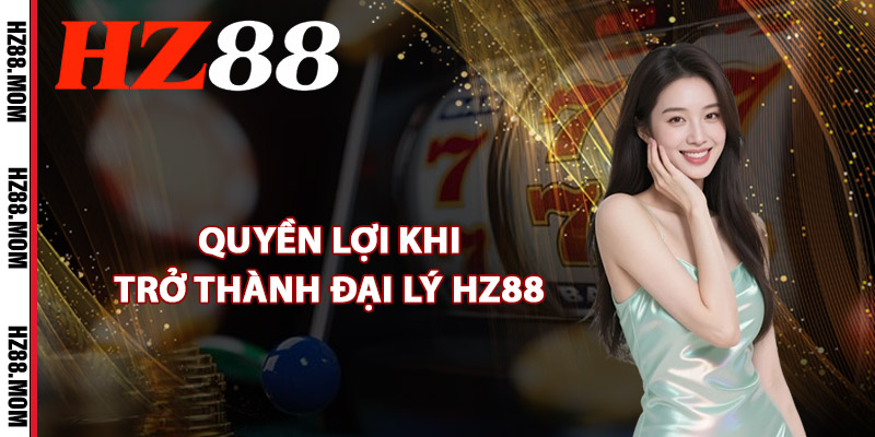 Đại Lý HZ88 – Con Đường Cộng Tác Viên Kết Hợp Kiếm Tiền 1 Quyền lợi khi trở thành đại lý HZ88